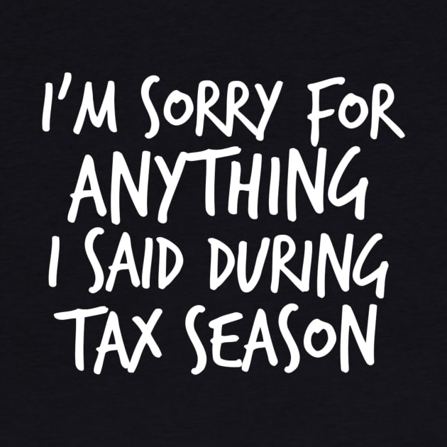 I'm Sorry For Anything I Said During Tax Season by FlashMac